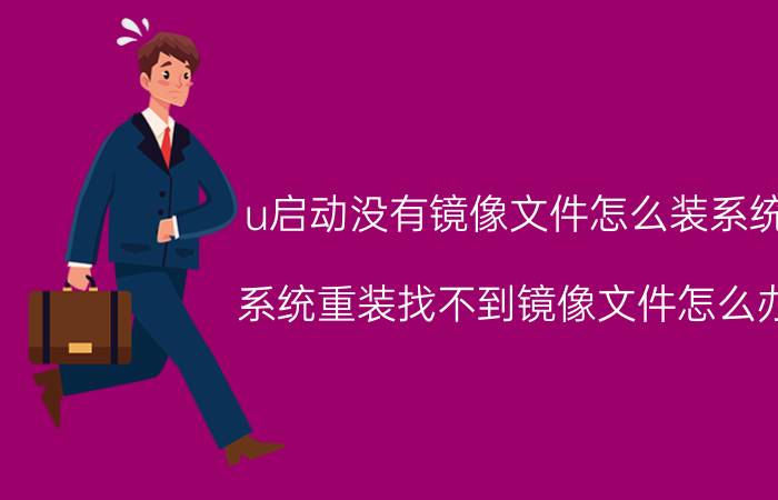 u启动没有镜像文件怎么装系统 系统重装找不到镜像文件怎么办？